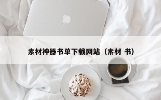 汕尾素材神器书单下载网站（素材 书）