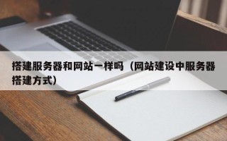 汕尾搭建服务器和网站一样吗（网站建设中服务器搭建方式）
